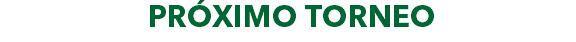 &nbsp;PRÓXIMO TORNEO